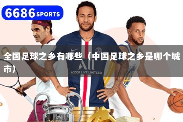 全国足球之乡有哪些（中国足球之乡是哪个城市）
