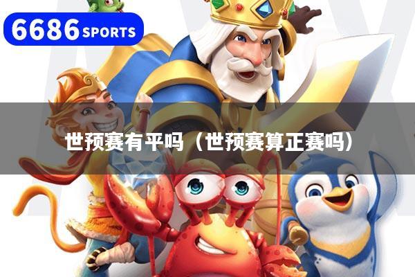 世预赛有平吗（世预赛算正赛吗）