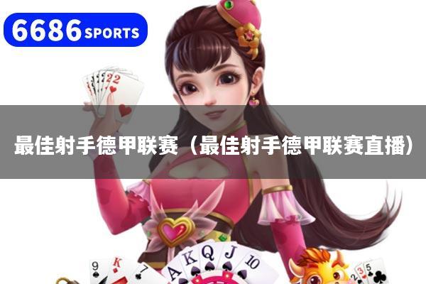 最佳射手德甲联赛（最佳射手德甲联赛直播）