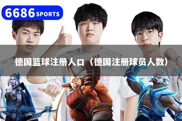 德国篮球注册人口（德国注册球员人数）