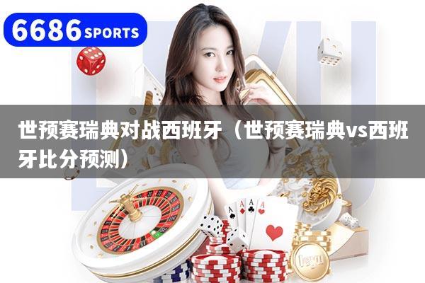 世预赛瑞典对战西班牙（世预赛瑞典vs西班牙比分预测）